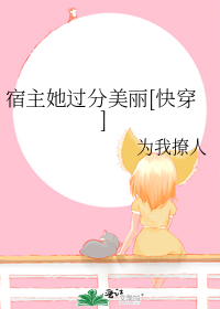 宿主她过分美丽[快穿]