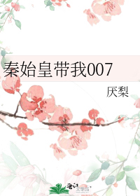 秦始皇带我007