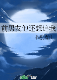 前男友他还想追我