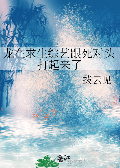 龙在求生综艺跟死对头打起来了