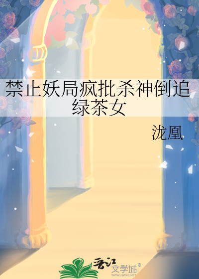 禁止妖局疯批杀神倒追绿茶女