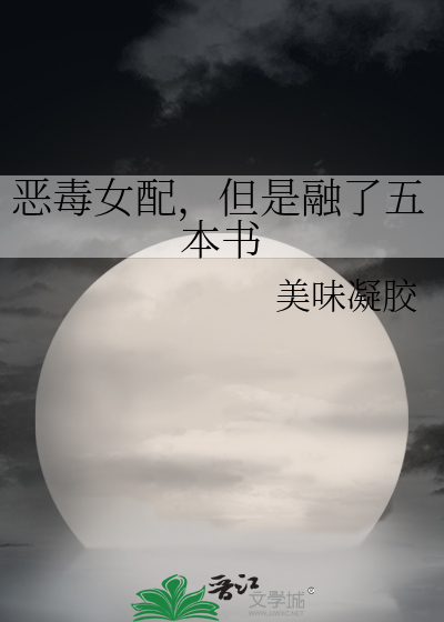 恶毒女配,但是融了五本书