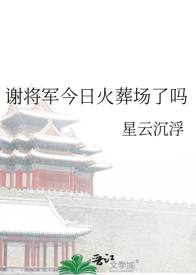 谢将军今日火葬场了吗