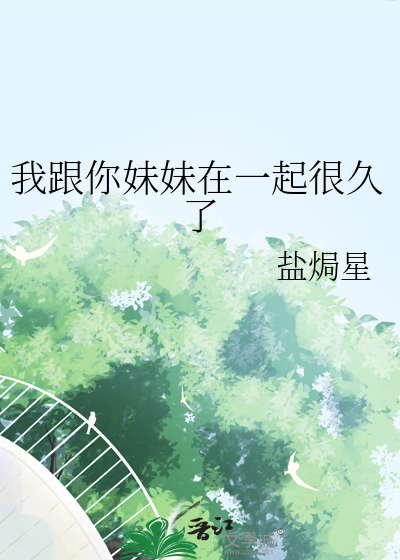 我跟你妹妹在一起很久了