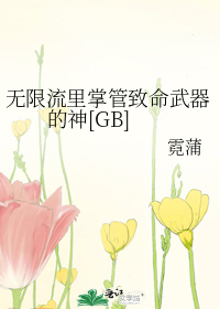 无限流里掌管致命武器的神[GB]