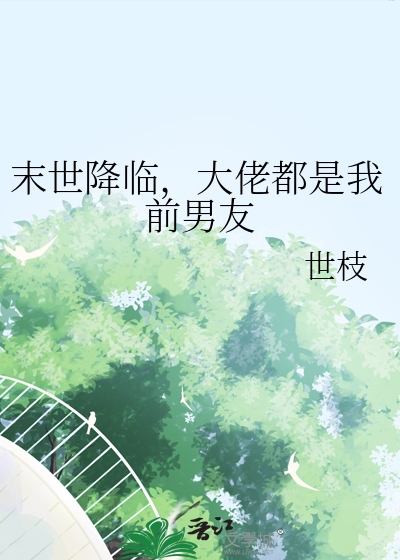 末世降临,大佬都是我前男友