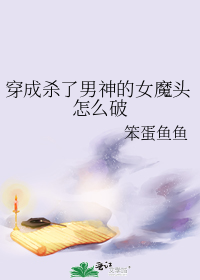 穿成杀了男神的女魔头怎么破