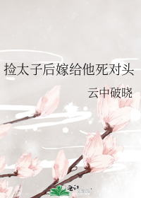 捡太子后嫁给他死对头