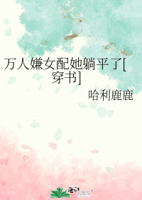 万人嫌女配她躺平了[穿书]