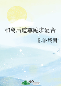 和离后道尊跪求复合