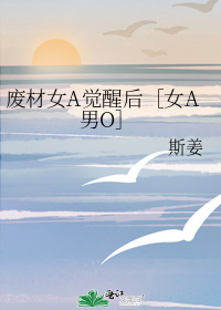 废材女A觉醒后女A男O